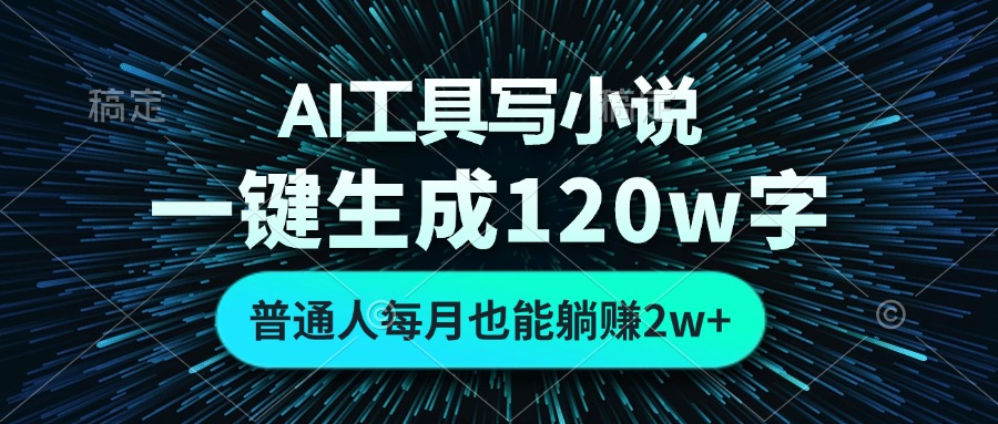 AI工具写小说，一键生成120万字，普通人每月也能躺赚2w+-桀创项目掘金社