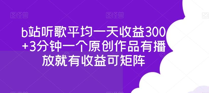 b站听歌平均一天收益300+3分钟一个原创作品有播放就有收益可矩阵-桀创项目掘金社