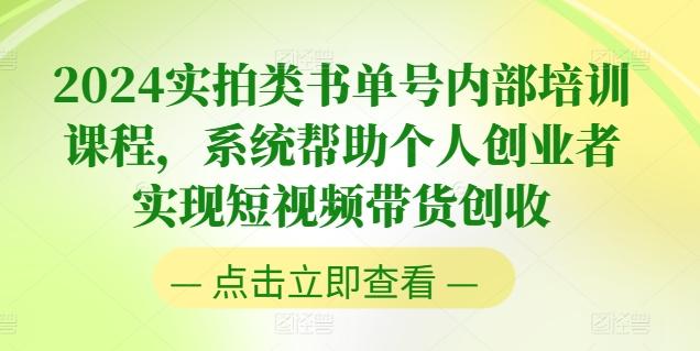 2024实拍类书单号内部培训课程，系统帮助个人创业者实现短视频带货创收-桀创项目掘金社
