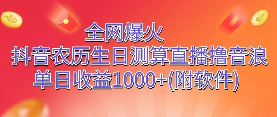 全网爆火，抖音农历生日测算直播撸音浪，单日收益1000+-桀创项目掘金社