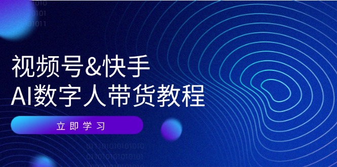 视频号快手AI数字人带货教程：认知、技术、运营、拓展与资源变现-桀创项目掘金社