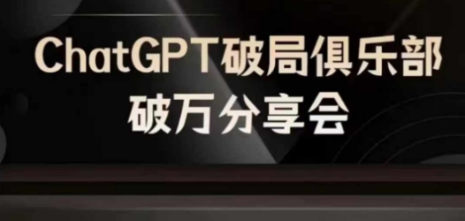 AI破局俱乐部-ChatGPT破局俱乐部破万分享会，AI时代来临，未来已来-桀创项目掘金社
