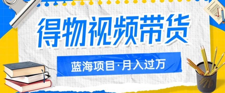 得物视频带货项目，矩阵操作，月入过万的蓝海项目-桀创项目掘金社