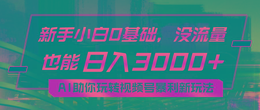 小白0基础，没流量也能日入3000+：AI助你玩转视频号暴利新玩法-桀创项目掘金社