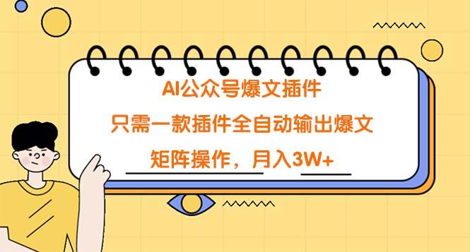 (9248期)AI公众号爆文插件，只需一款插件全自动输出爆文，矩阵操作，月入3W+-桀创项目掘金社