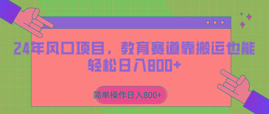 2024年风口项目，教育赛道靠搬运也能轻松日入800+-桀创项目掘金社