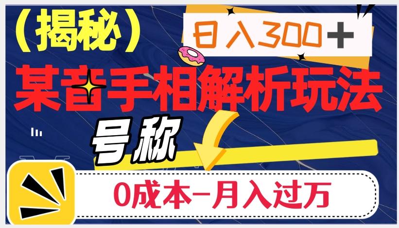 日入300+的，抖音手相解析玩法，号称0成本月入过万（揭秘）-桀创项目掘金社