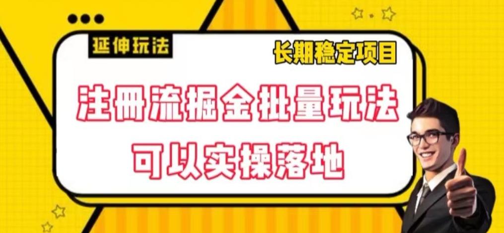 注册流掘金批量玩法，可以实操落地【揭秘】-桀创项目掘金社