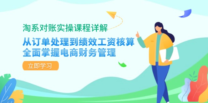 淘系对账实操课程详解：从订单处理到绩效工资核算，全面掌握电商财务管理-桀创项目掘金社