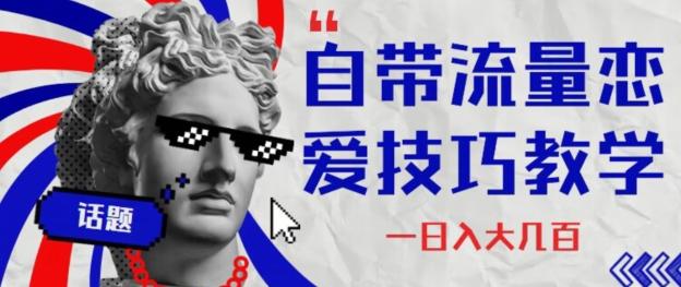 自带流量恋爱技巧—日入大几百-桀创项目掘金社