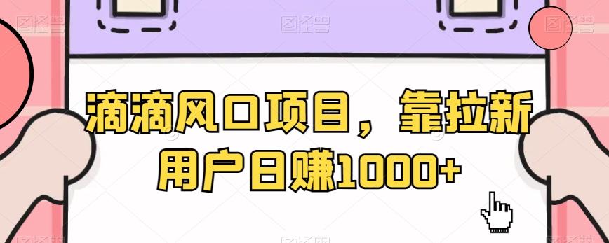 滴滴风口项目，靠拉新用户日赚1000+-桀创项目掘金社