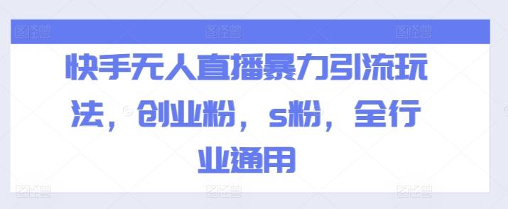 快手无人直播暴力引流玩法，创业粉，s粉，全行业通用-桀创项目掘金社