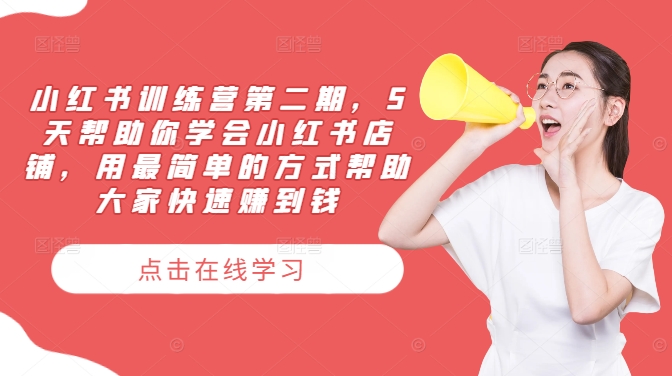 小红书训练营第二期，5天帮助你学会小红书店铺，用最简单的方式帮助大家快速赚到钱-桀创项目掘金社