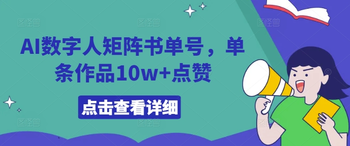 AI数字人矩阵书单号，单条作品10w+点赞【揭秘】-桀创项目掘金社