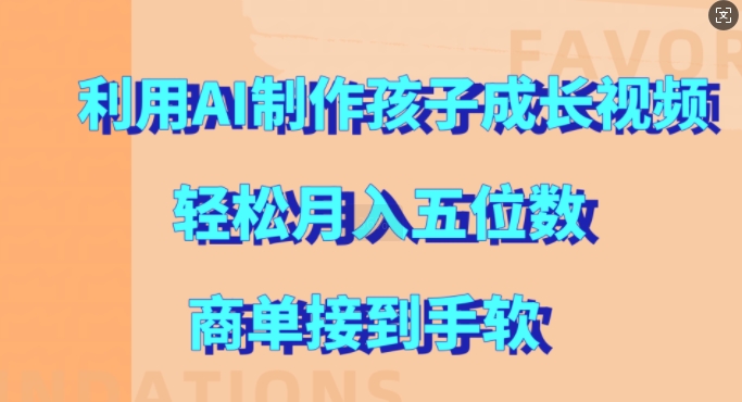 利用AI制作孩子成长视频，轻松月入五位数，商单接到手软【揭秘】-桀创项目掘金社