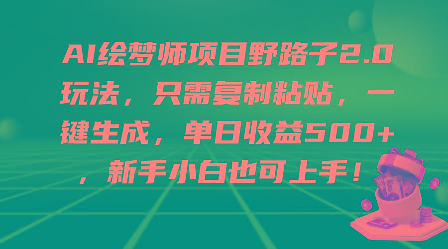 (9876期)AI绘梦师项目野路子2.0玩法，只需复制粘贴，一键生成，单日收益500+，新…-桀创项目掘金社