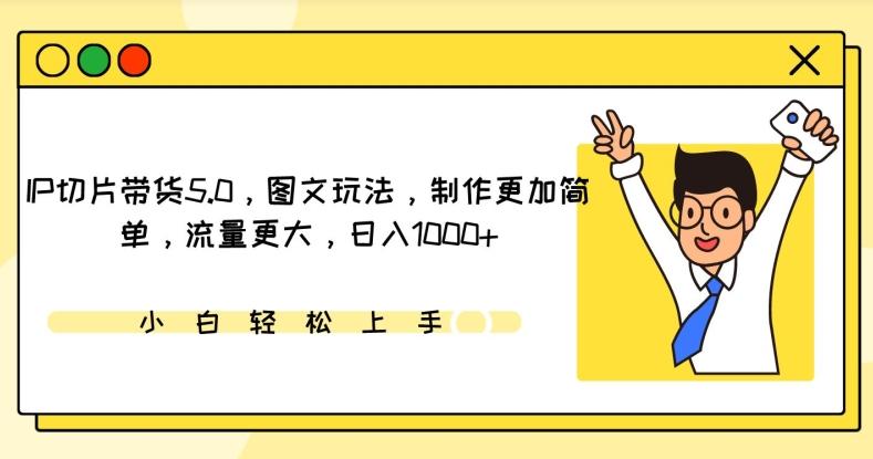 IP切片带货5.0，图文玩法，制作更加简单，流量更大，日入1000+【揭秘】-桀创项目掘金社