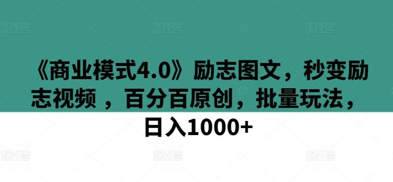 《商业模式4.0》励志图文，秒变励志视频 ，百分百原创，批量玩法，日入1000+【揭秘】-桀创项目掘金社