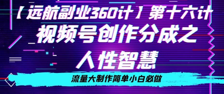 价值980的视频号创作分成之人性智慧，流量大制作简单小白必做【揭秘】-桀创项目掘金社