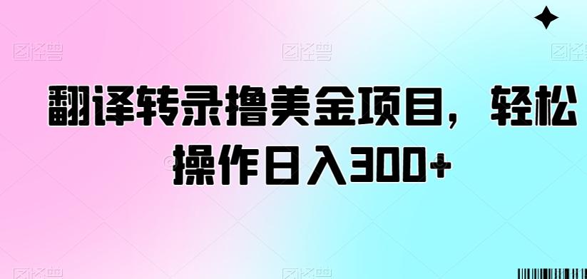 翻译转录撸美金项目，轻松操作日入300+【揭秘】-桀创项目掘金社
