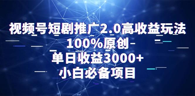 视频号短剧推广2.0高收益玩法，100%原创，单日收益3000+，小白必备项目-桀创项目掘金社