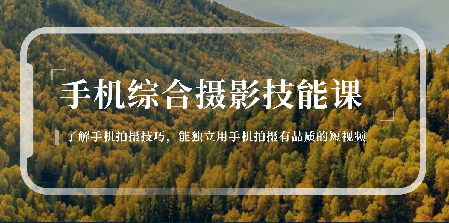 手机综合摄影技能课：学习手机拍摄技巧，用手机拍摄有品质短视频-126节-桀创项目掘金社
