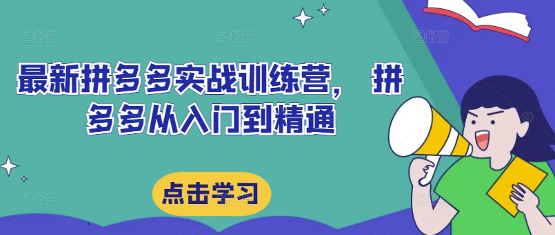 最新拼多多实战训练营， 拼多多从入门到精通-桀创项目掘金社