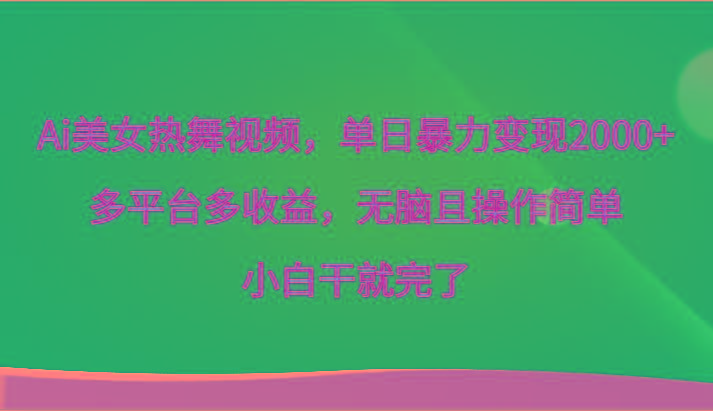 Ai美女热舞视频，单日暴力变现2000+，多平台多收益，无脑且操作简单，小白干就完了-桀创项目掘金社