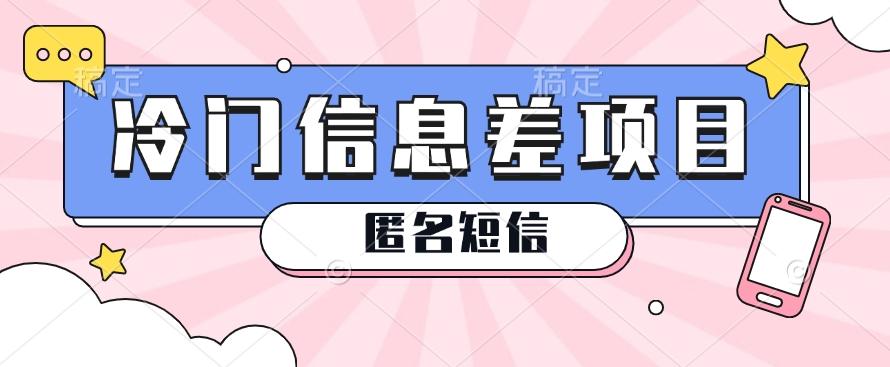 利用信息差操作的冷门赚钱项目，揭秘“匿名短信”日赚几十几百的玩法-桀创项目掘金社
