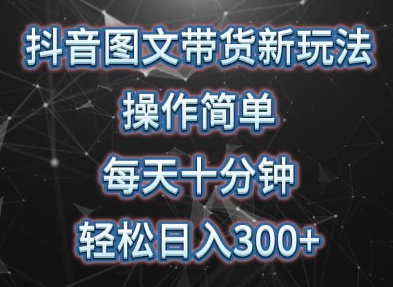 抖音图文带货新玩法， 操作简单，每天十分钟，轻松日入300+，可矩阵操作【揭秘】-桀创项目掘金社