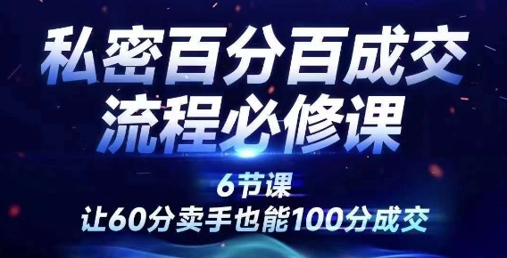私密百分百成交流程线上训练营，绝对成交，让60分卖手也能100分成交-桀创项目掘金社
