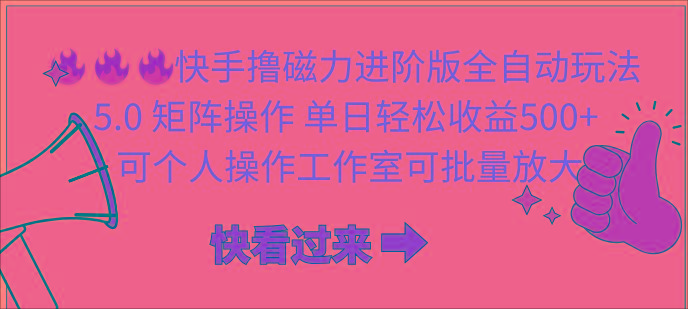 (10064期)快手撸磁力进阶版全自动玩法 5.0矩阵操单日轻松收益500+， 可个人操作…-桀创项目掘金社