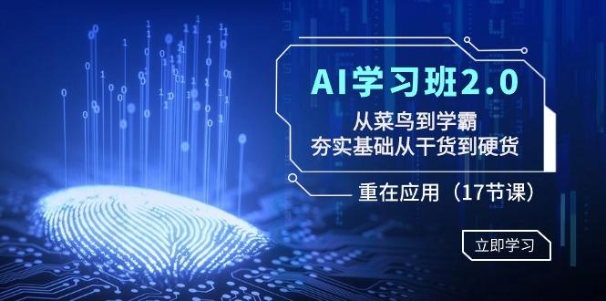 AI学习班2.0：从菜鸟到学霸，夯实基础从干货到硬货，重在应用(17节课)-桀创项目掘金社