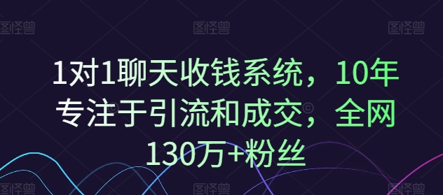 1对1聊天收钱系统，10年专注于引流和成交，全网130万+粉丝-桀创项目掘金社