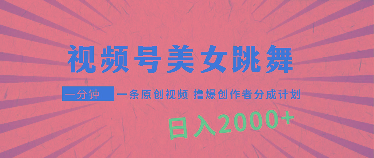 (9272期)视频号，美女跳舞，一分钟一条原创视频，撸爆创作者分成计划，日入2000+-桀创项目掘金社