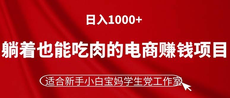 躺着也能吃肉的电商赚钱项目，日入1000+，适合新手小白宝妈学生党工作室-桀创项目掘金社