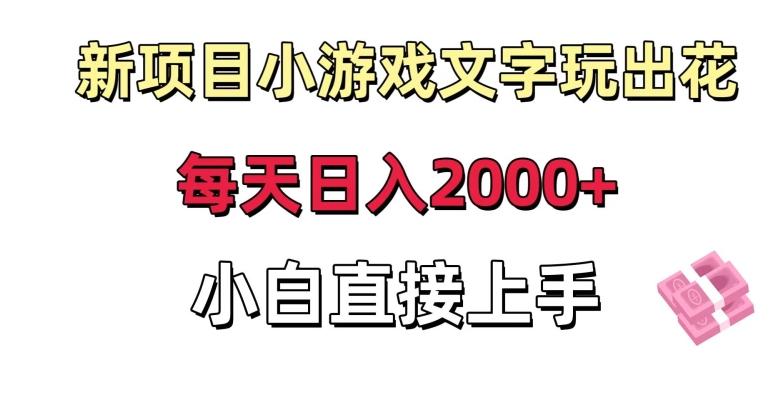 新项目小游戏文字玩出花日入2000+，每天只需一小时，小白直接上手【揭秘】-桀创项目掘金社