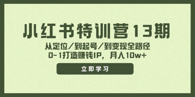小红书特训营13期，从定位/到起号/到变现全路径，0-1打造赚钱IP，月入10w+-桀创项目掘金社