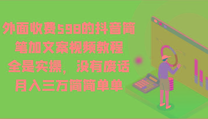 外面收费598的抖音简笔加文案视频教程，全是实操，没有废话，月入三万简简单单-桀创项目掘金社