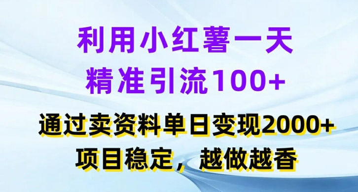 利用小红书一天精准引流100+，通过卖项目单日变现2k+，项目稳定，越做越香【揭秘】-桀创项目掘金社