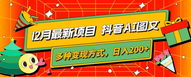 12月最新项目，抖音AI图文，自带爆款流量，多种变现方式，日入200+-桀创项目掘金社