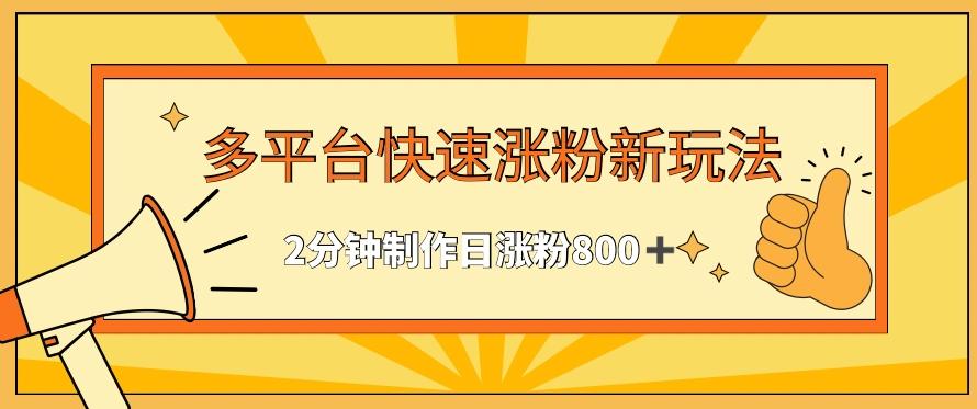 多平台快速涨粉最新玩法，2分钟制作，日涨粉800+【揭秘】-桀创项目掘金社