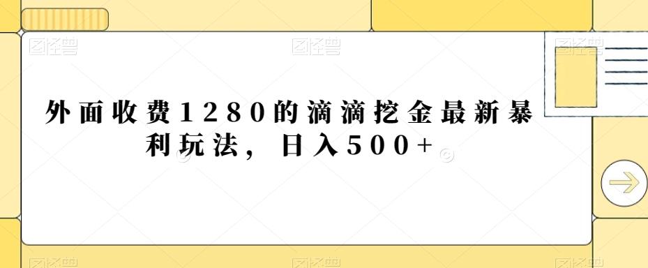 外面收费1280的滴滴挖金最新暴利玩法，日入500+-桀创项目掘金社