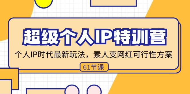 超级个人IP特训营，个人IP时代才最新玩法，素人变网红可行性方案 (61节-桀创项目掘金社