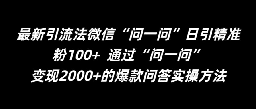 最新引流法微信“问一问”日引精准粉100+  通过“问一问”【揭秘】-桀创项目掘金社