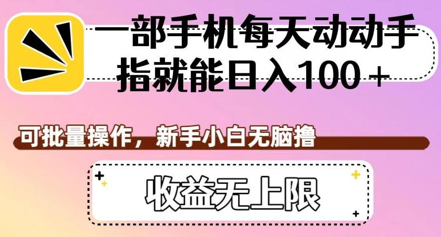 一部手机每天动动手指就能日入100+，可批量操作，新手小白无脑撸，收益无上限【揭秘】-桀创项目掘金社