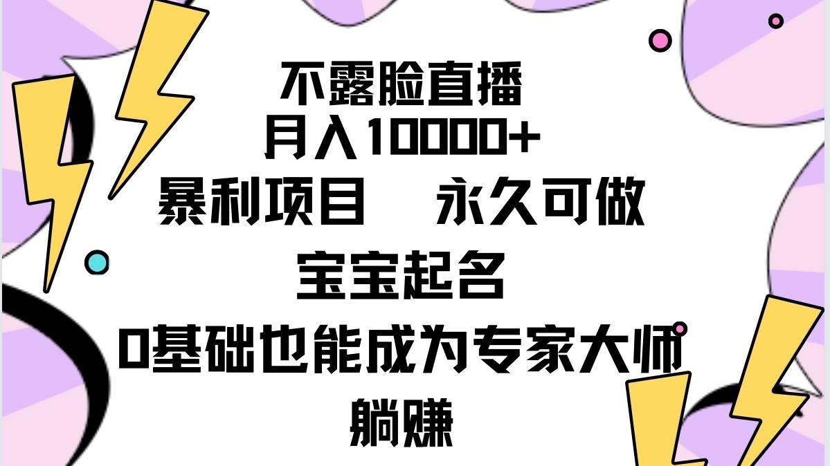 (9326期)不露脸直播，月入10000+暴利项目，永久可做，宝宝起名(详细教程+软件)-桀创项目掘金社