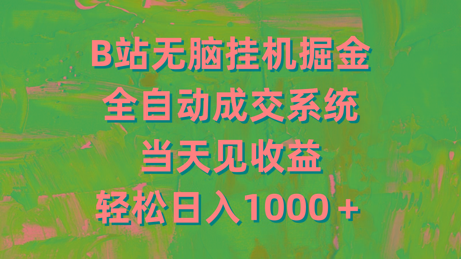 (9262期)B站无脑挂机掘金，全自动成交系统，当天见收益，轻松日入1000＋-桀创项目掘金社