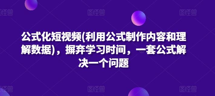 公式化短视频(利用公式制作内容和理解数据)，摒弃学习时间，一套公式解决一个问题-桀创项目掘金社