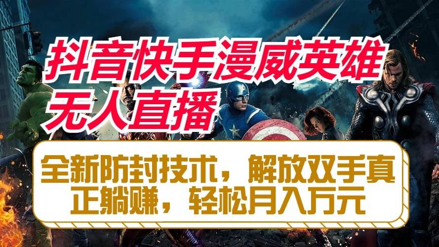 抖音快手漫威英雄无人直播，全新防封技术，解放双手真正躺赚，轻松月入万元-桀创项目掘金社